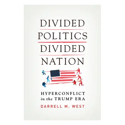 "Divided Politics, Divided Nation: Hyperconflict in the Trump Era" - "" ("West Darrell M.")