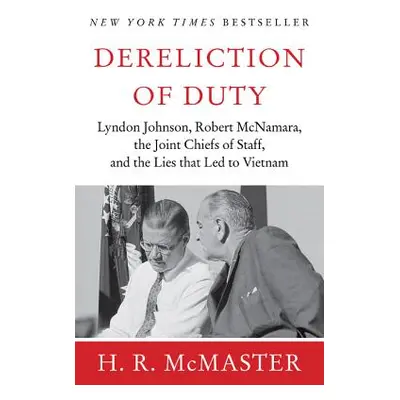 "Dereliction of Duty: Johnson, McNamara, the Joint Chiefs of Staff, and the Lies That Led to Vie