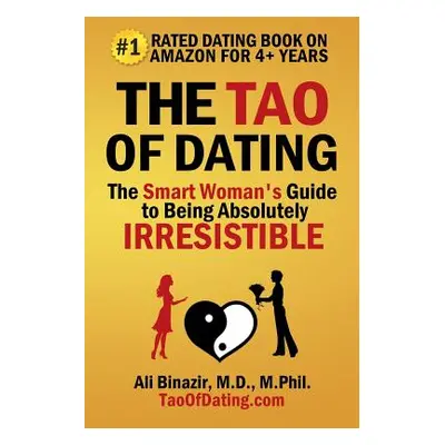 "The Tao of Dating: The Smart Woman's Guide to Being Absolutely Irresistible" - "" ("Binazir Ali