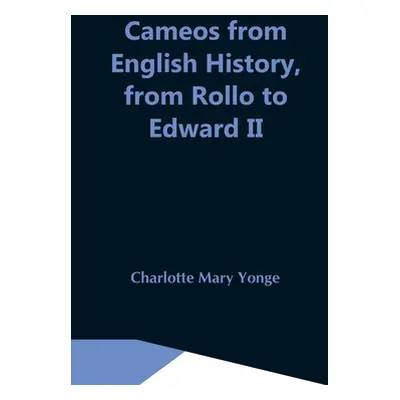 "Cameos From English History, From Rollo To Edward Ii" - "" ("Mary Yonge Charlotte")