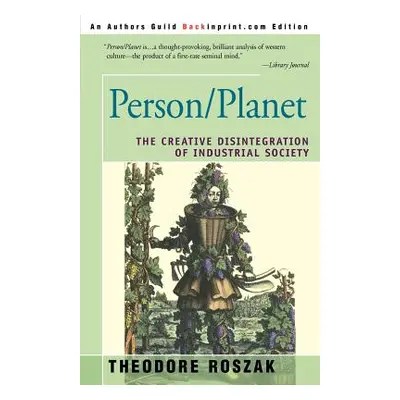 "Person/Planet: The Creative Disintegration of Industrial Society" - "" ("Roszak Theodore")