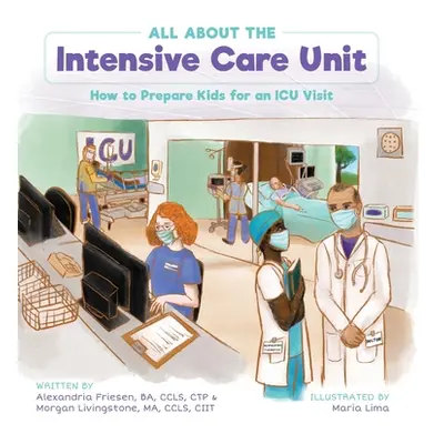 "All About the Intensive Care Unit: How to Prepare Kids for an ICU Visit" - "" ("Friesen Alexand