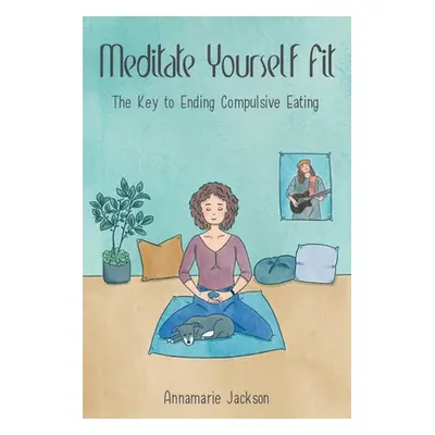 "Meditate Yourself Fit: The Key to Ending Compulsive Eating" - "" ("Jackson Annamarie")