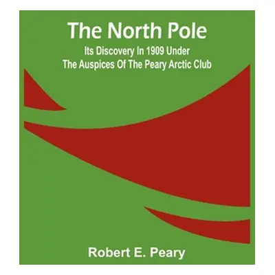 "The North Pole: Its Discovery in 1909 under the auspices of the Peary Arctic Club" - "" ("Rober