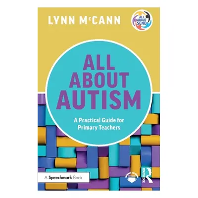 "All About Autism: A Practical Guide for Primary Teachers" - "" ("McCann Lynn")