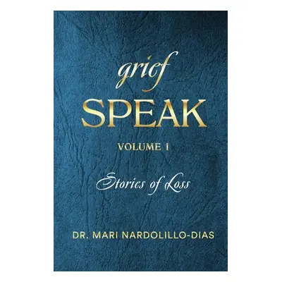 "Grief Speak: Stories of Loss" - "" ("Nardolillo-Dias Mari")