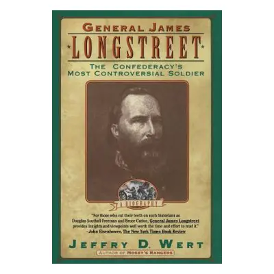 "General James Longstreet: The Confederacy's Most Controversial Soldier" - "" ("Wert Jeffry D.")