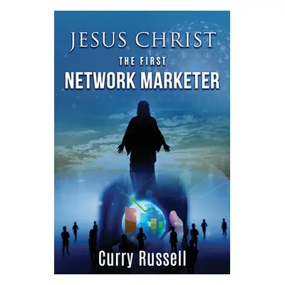 "JESUS CHRIST The First Network Marketer" - "" ("Russell Curry")