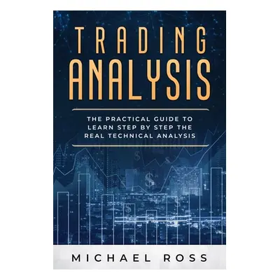 "Trading Analysis: The Practical Guide to Learn Step by Step the REAL Technical Analysis" - "" (