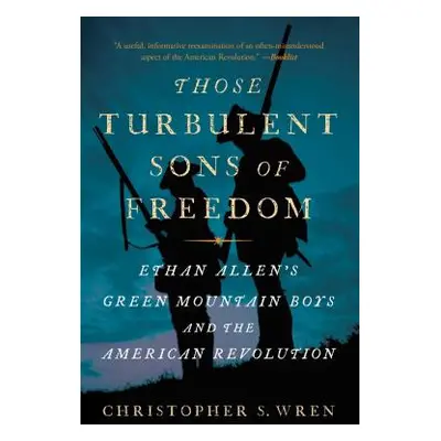 "Those Turbulent Sons of Freedom: Ethan Allen's Green Mountain Boys and the American Revolution"