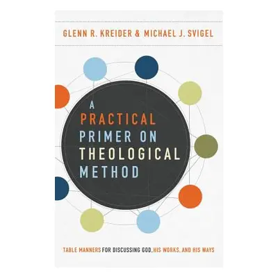 "A Practical Primer on Theological Method: Table Manners for Discussing God, His Works, and His 