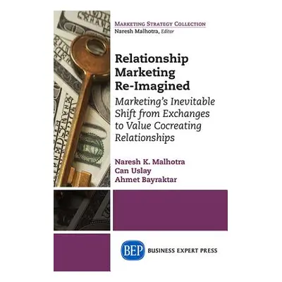 "Relationship Marketing Re-Imagined: Marketing's Inevitable Shift from Exchanges to Value Cocrea