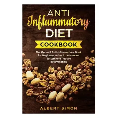 "Anti-Inflammatory Diet Cookbook: The Optimal Anti-Inflammatory Book for Beginners to Heal the I