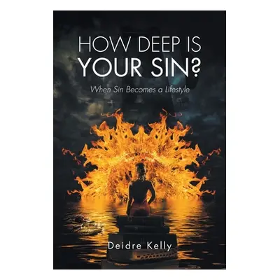 "How Deep Is Your Sin?: When Sin Becomes a Lifestyle" - "" ("Kelly Deidre")