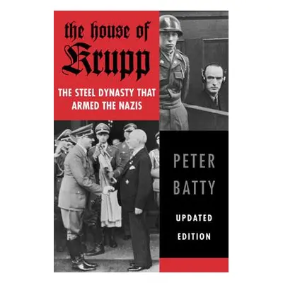 "The House of Krupp: The Steel Dynasty That Armed the Nazis" - "" ("Batty Peter")