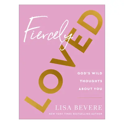 "Fiercely Loved: God's Wild Thoughts about You" - "" ("Bevere Lisa")