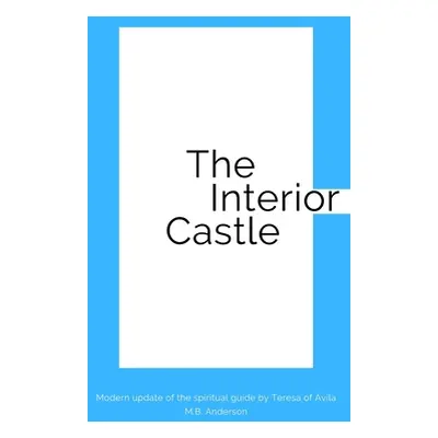 "The Interior Castle: Modern update of the spiritual guide by Teresa of vila" - "" ("Anderson M.