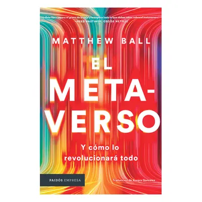 "El Metaverso: Y Cmo Lo Revolucionar Todo / The Metaverse: And How It Will Revolutionize Everyth