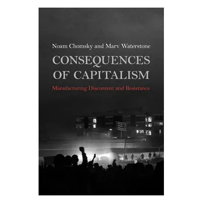 "Consequences of Capitalism: Manufacturing Discontent and Resistance" - "" ("Chomsky Noam")