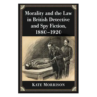 "Morality and the Law in British Detective and Spy Fiction, 1880-1920" - "" ("Morrison Kate")