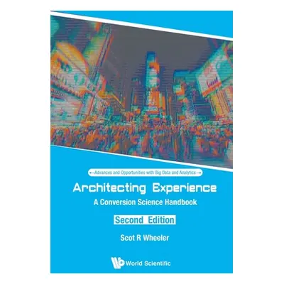 "Architecting Experience: A Conversion Science Handbook (Second Edition)" - "" ("Wheeler Scot R.