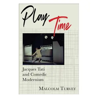 "Play Time: Jacques Tati and Comedic Modernism" - "" ("Turvey Malcolm")