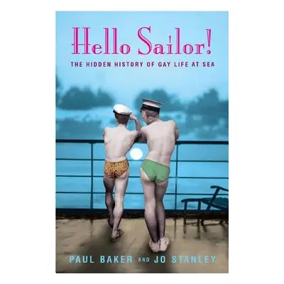 Hello Sailor!: The Hidden History of Gay Life at Sea (Stanley Jo)