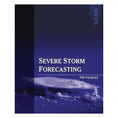 "Severe Storm Forecasting, 1st Ed, Color" - "" ("Vasquez Tim")