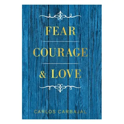 "Fear, Courage & Love" - "" ("Carbajal Carlos")