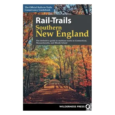 "Rail-Trails Southern New England: The Definitive Guide to Multiuse Trails in Connecticut, Massa