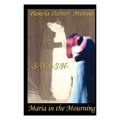 "Swish: Maria in the Mourning" - "" ("Mutino Pamela Palmer")