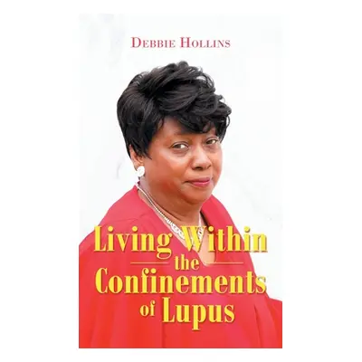 "Living Within the Confinements of Lupus" - "" ("Hollins Debbie")