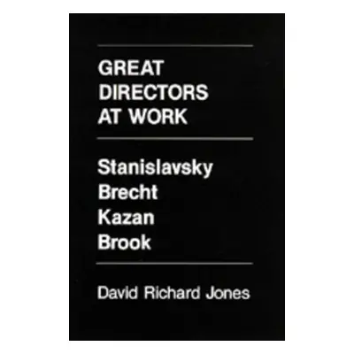 "Great Directors at Work: Stanislavsky, Brecht, Kazan, Brook" - "" ("Jones David Richard")