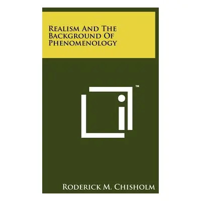 "Realism And The Background Of Phenomenology" - "" ("Chisholm Roderick M.")