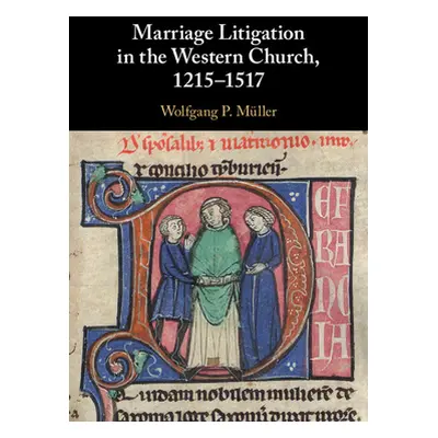 "Marriage Litigation in the Western Church, 1215-1517" - "" ("Mller Wolfgang P.")