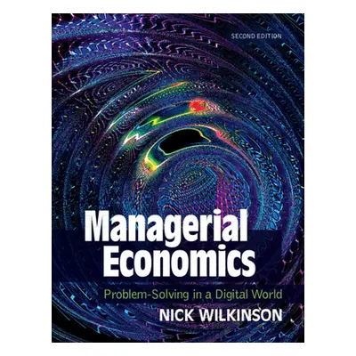 "Managerial Economics: Problem-Solving in a Digital World" - "" ("Wilkinson Nick")