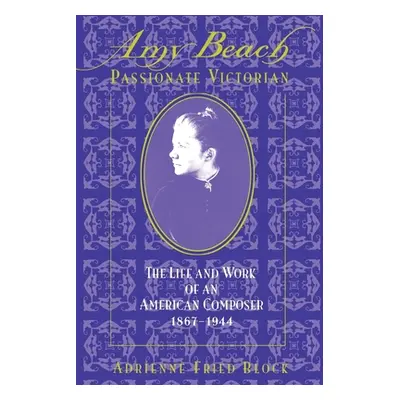 "Amy Beach, Passionate Victorian: The Life and Work of an American Composer, 1867-1944" - "" ("B