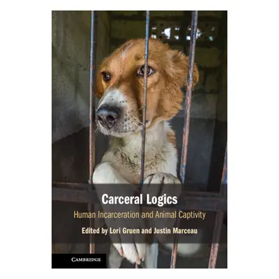 "Carceral Logics: Human Incarceration and Animal Captivity" - "" ("Gruen Lori")