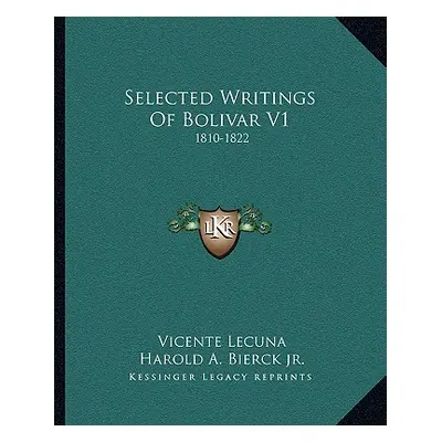 "Selected Writings of Bolivar V1: 1810-1822" - "" ("Lecuna Vicente")