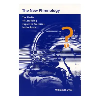 "The New Phrenology: The Limits of Localizing Cognitive Processes in the Brain" - "" ("Uttal Wil