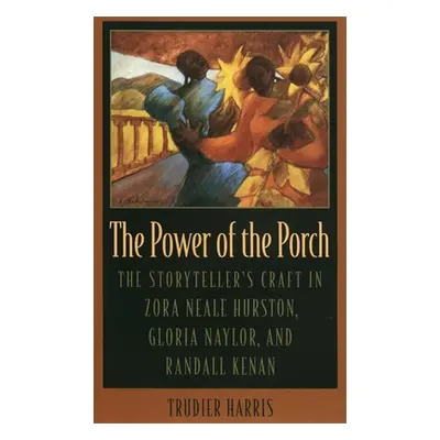 "The Power of the Porch: The Storyteller's Craft in Zora Neale Hurston, Gloria Naylor, and Randa