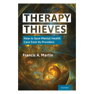 "Therapy Thieves: How to Save Mental Health Care from Its Providers" - "" ("Martin Francis A.")