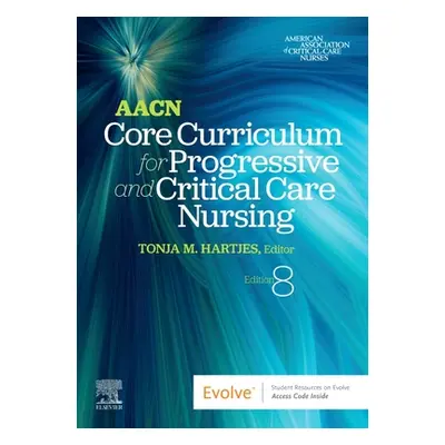 "Aacn Core Curriculum for Progressive and Critical Care Nursing" - "" ("Aacn")