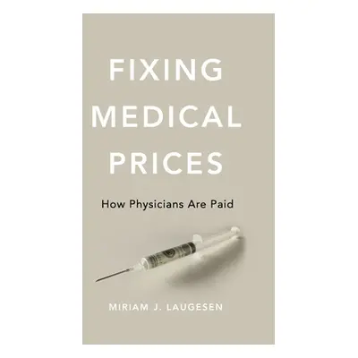 "Fixing Medical Prices: How Physicians Are Paid" - "" ("Laugesen Miriam J.")