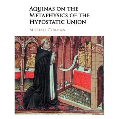 "Aquinas on the Metaphysics of the Hypostatic Union" - "" ("Gorman Michael")