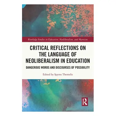 "Critical Reflections on the Language of Neoliberalism in Education: Dangerous Words and Discour