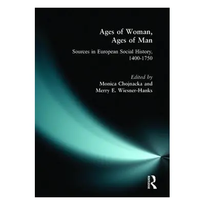 "Ages of Woman, Ages of Man: Sources in European Social History, 1400-1750" - "" ("Hanks Merry W