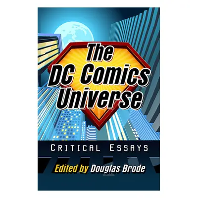 "The DC Comics Universe: Critical Essays" - "" ("Brode Douglas")