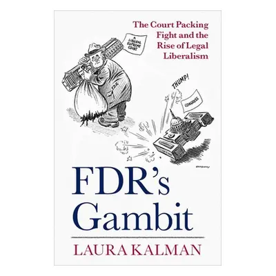 "Fdr's Gambit: The Court Packing Fight and the Rise of Legal Liberalism" - "" ("Kalman Laura")