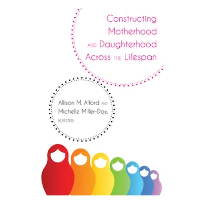 "Constructing Motherhood and Daughterhood Across the Lifespan" - "" ("Socha Thomas")